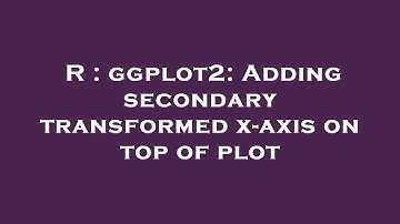R : ggplot2: Adding secondary transformed x-axis on top of plot