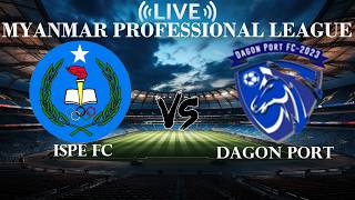 🔴ISPE FC VS Dagon Port | Myanmar Professional League | Live Score