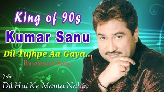 King Of 90s Kumar Sanu || Dil Tujhpe  Aa gaya || Unreleased Song || Dil Hai Ke Manta Nahin ||