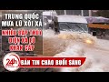 Tin tức 24h mới nhất hôm nay 9/7 | Tin sáng | Mưa lũ vẫn xối xả Trung Quốc xả lũ nhiều đập thủy điện