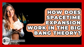 How Does Spacetime Expansion Work In The Big Bang Theory? - Physics Frontier