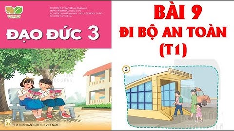 ĐẠO ĐỨC  LỚP 3: BÀI 9: ĐI BỘ AN TOÀN ( T1).SÁCH KẾT NỐI TRI THỨC ( HAY NHẤT)