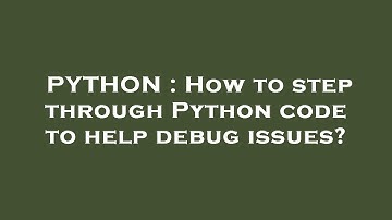 PYTHON : How to step through Python code to help debug issues?