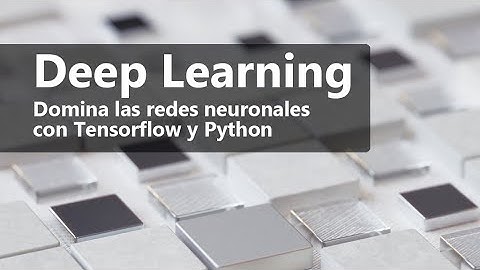 Curso de Deep Learning: domina las redes neuronales con Tensorflow y Python