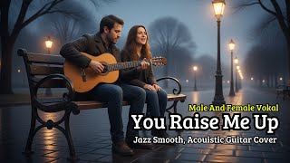 You Raise Me Up - Jazz Smooth, Acoustic Guitar Cover - Male And Female Vocal.