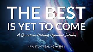 The Best is Yet to Come :: A Quantum Healing Hypnosis Session