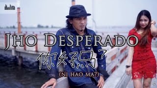 JHO DESPERADO - NI HAO MA ? - Official Music Video