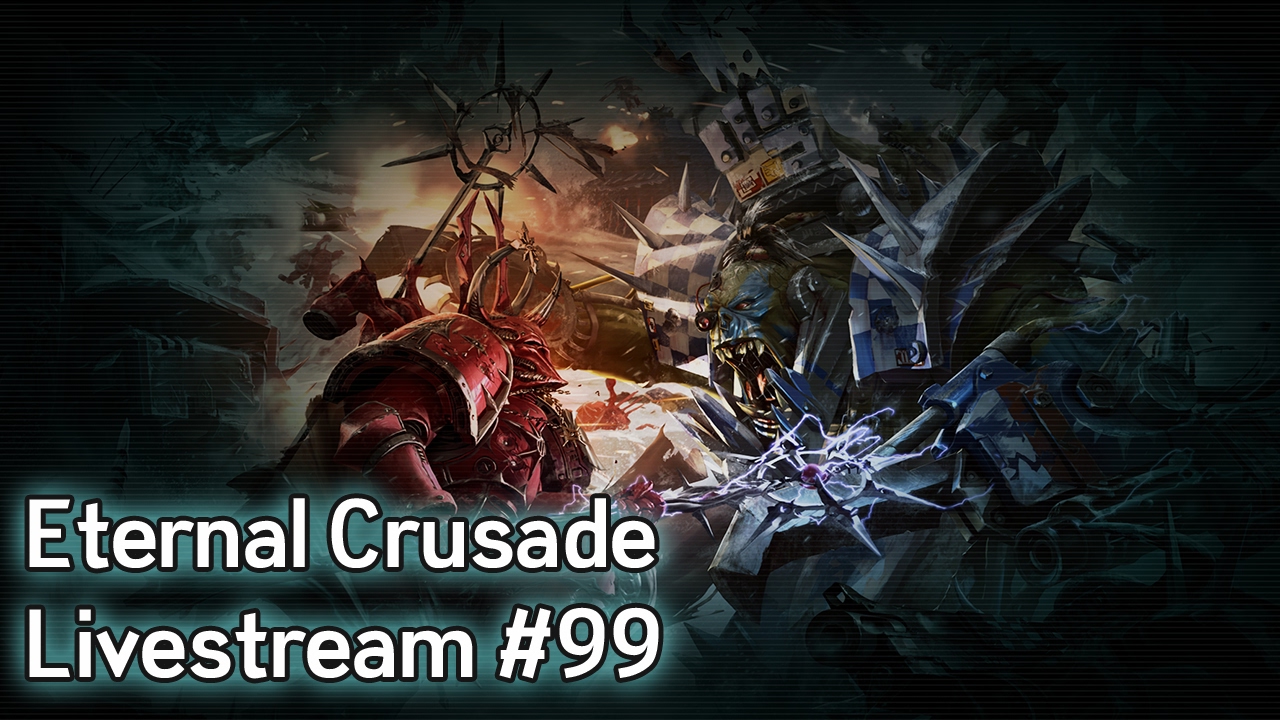 Warhammer 40K: Eternal Crusade Into the Warp Livestream - Episode 99