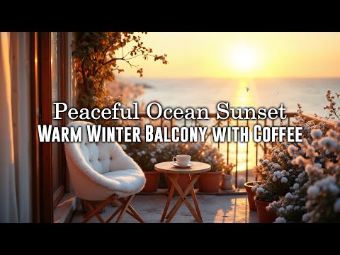 Peaceful Ocean Sunset – Warm Winter Balcony with Coffee & Gentle Waves for Relaxation
