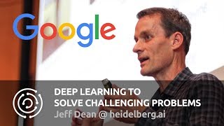 Deep Learning to Solve Challenging Problems | Jeff Dean | heidelberg.ai