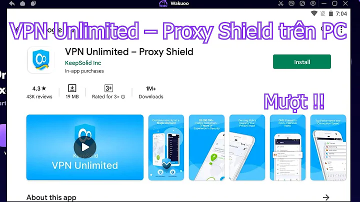 VPN Unlimited – Proxy Shield PC - Cách tải & sử dụng mượt trên Máy tính/ Laptop yếu