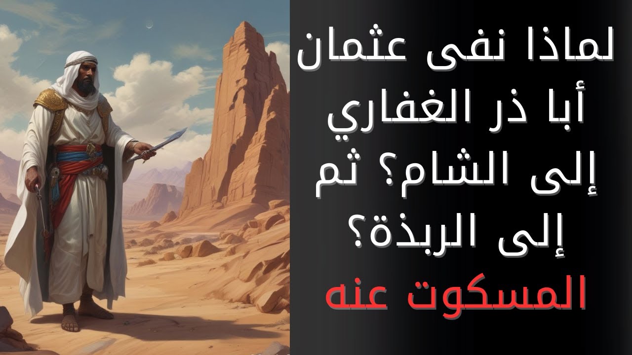 أبو ذر الغفاري: لماذا أبعده عثمان بن عفان إلى الشام؟ ولماذا عاد ونفاه إلى الربذة حيث مات شريدا؟