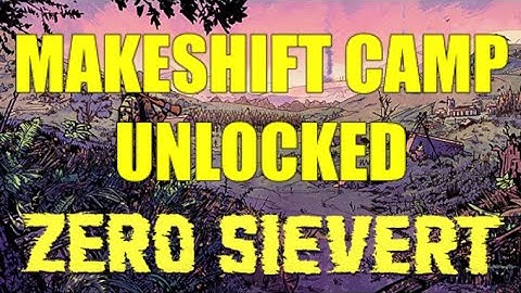 How to Unlock the Makeshift Camp | ZERO Sievert