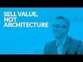 274: How to Sell Value, Not Architecture