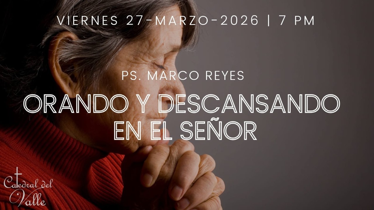 ORANDO Y DESCANSANDO EN EL SEÑOR |  27 MARZO 2026