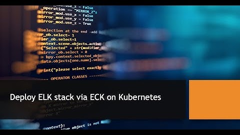 Deploy Elastic Stack via ECK on Kubernetes