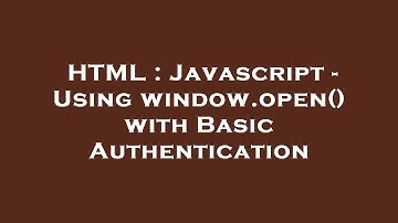 HTML : Javascript - Using window.open() with Basic Authentication