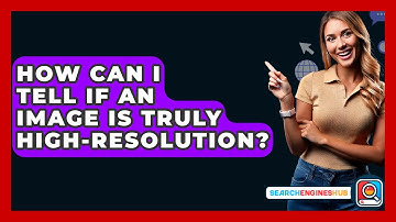 How Can I Tell If An Image Is Truly High-resolution? - SearchEnginesHub.com