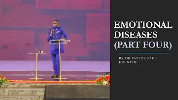 EMOTIONAL DISEASES (PART 4) by DR PAUL ENENCHE