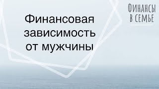 Финансовая зависимость от мужчины. Часть 1