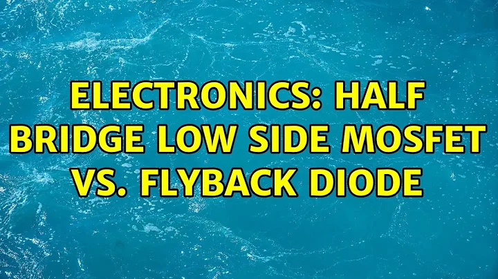 Electronics: Half Bridge Low Side Mosfet vs. Flyback Diode (2 Solutions!!)