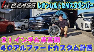 40アルファード カスタム計画!残クレアルファード!じゃないよw レオンハルト/車高調 1stCLASSコラボ!