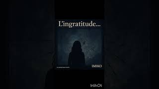 L'ingratitude @imiko-officiel 