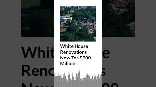 White House Renovations Now Top $900 Million | AURN News