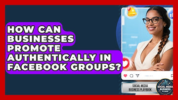 How Can Businesses Promote Authentically In Facebook Groups? - Social Media Business Playbook
