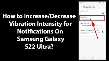 How to Increase/Decrease Vibration Intensity for Notifications On Samsung Galaxy S22 Ultra?