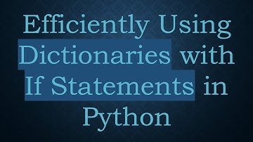 Efficiently Using Dictionaries with If Statements in Python