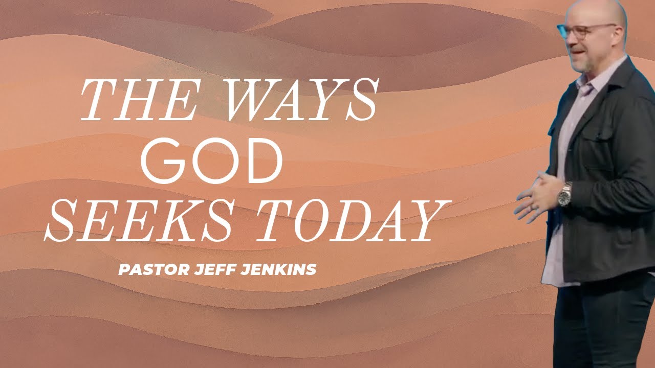 THE WAYS GOD SEEKS TODAY Pastor Jeff Jenkins Anchor Church McKinney