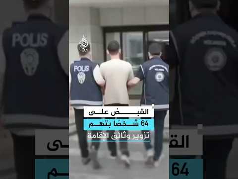 السلطات التركية توقف 64 مشتبها به في شبكة لتزوير وثائق الإقامة للأجانب