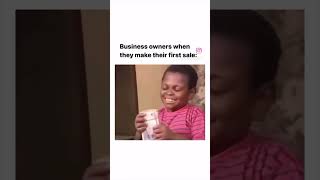 Business owners when they make their first sale 💸🤣