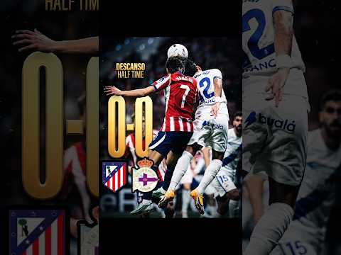⚽HALF-TIME : Atl Madrid 0 - 0 Deportivo