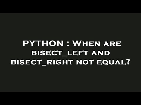 PYTHON : When are bisect_left and bisect_right not equal?