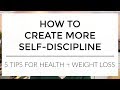 How To Have More Self-Discipline | 5 Tips for Health + Weight Loss (and life!)