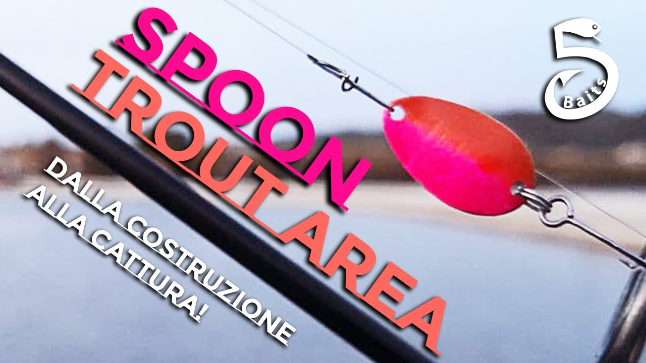 Spoon da Trout Area | Dalla costruzione alla Cattura