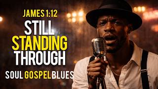 Still Standing Through (James 1:12) | Blues Gospel for the Ones Who Refuse to Break