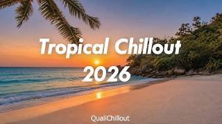 Tropical Chillout 2026 🌅 Chill &amp; Deep House Mix for Morning Energy &amp; Productivity | QualiChillout