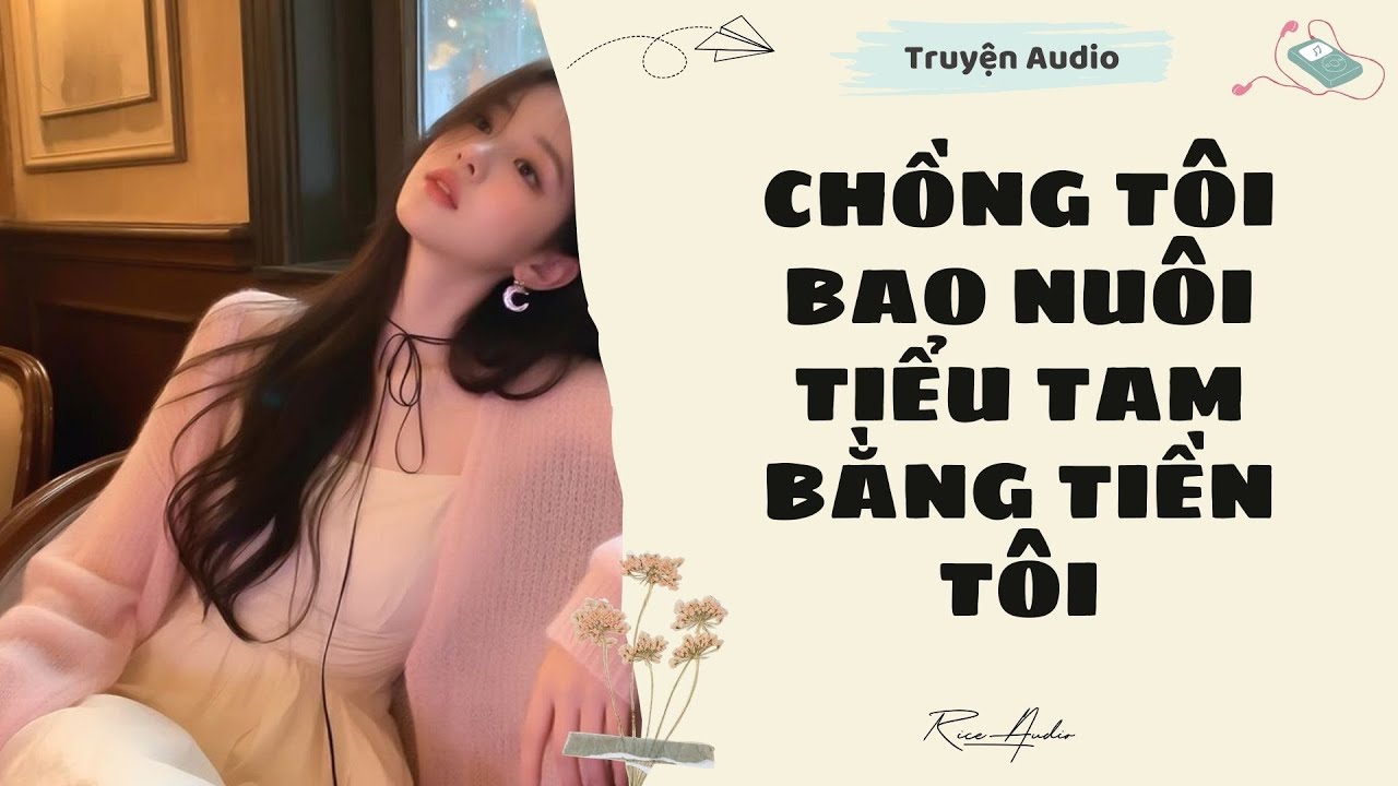 [Truyện audio] Chồng Tôi Bao Nuôi Tiểu Tam Bằng Tiền Tôi | Rice Audio