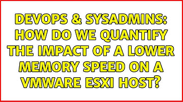 DevOps & SysAdmins: How do we quantify the impact of a lower memory speed on a VMware ESXi host?