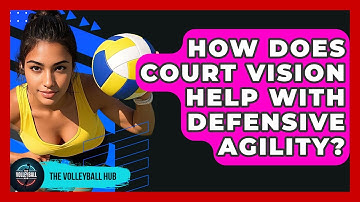 How Does Court Vision Help With Defensive Agility? - The Volleyball Hub
