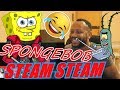 Steam Steam Portrayed By Spongebob REACTION 