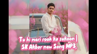 Tu Hi Meri Rooh Ka Sukoon  Sk Akbar New Song Mp3