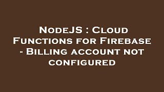 NodeJS : Cloud Functions for Firebase - Billing account not configured