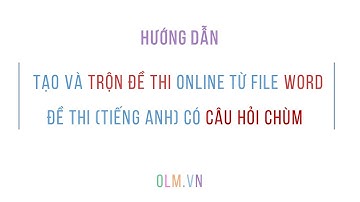 Hướng dẫn tạo và trộn đề thi trắc nghiệm tiếng Anh (có câu hỏi chùm) online từ file WORD [OLM.VN]