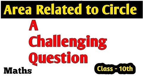 Area Related to Circle Class 10 Maths