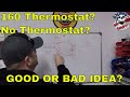 SHOULD YOU RUN A 160 DEGREE THERMOSTAT OR JUST REMOVE THE THERMOSTAT