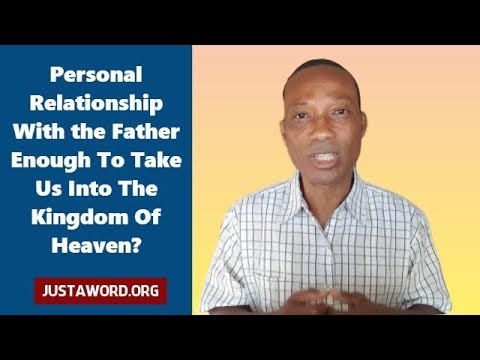 Is a Personal Relationship With the Father Enough To Take Us Into The Kingdom Of Heaven?